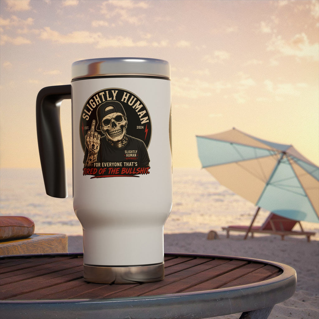 Slightly Human Skull Travel Mug — 14oz Stainless Steel Handle Tumbler (“Tired of the Bullshit”)