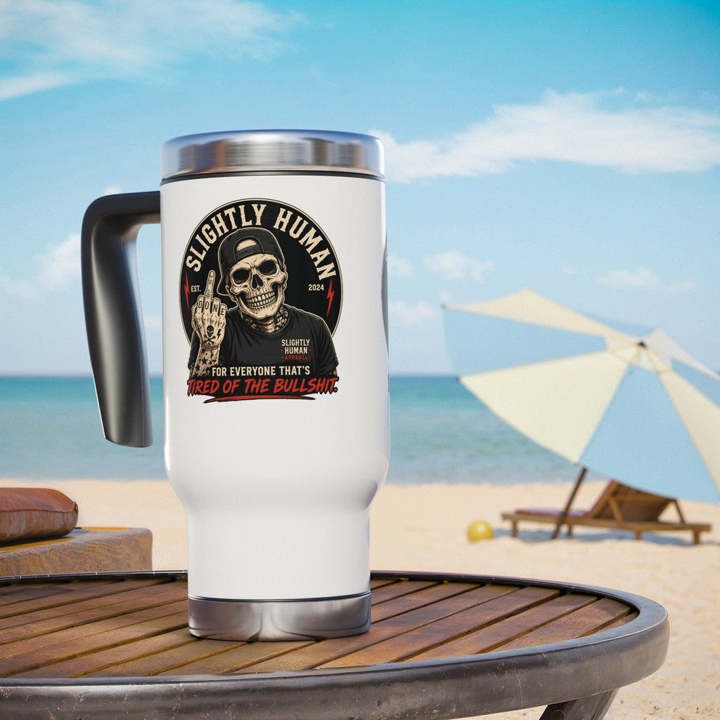 Slightly Human Skull Travel Mug — 14oz Stainless Steel Handle Tumbler (“Tired of the Bullshit”)
